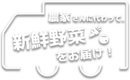 農家さんに代わって、新鮮野菜をお届け！